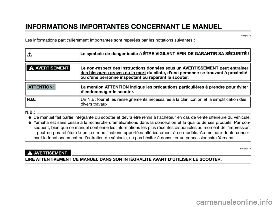 YAMAHA XMAX 125 2006  Notices Demploi (in French) FAU34110
Les informations particulièrement importantes sont repérées par les notations suivantes :
INFORMATIONS IMPORTANTES CONCERNANT LE MANUEL
ATTENTION: La mention ATTENTION indique les précaut