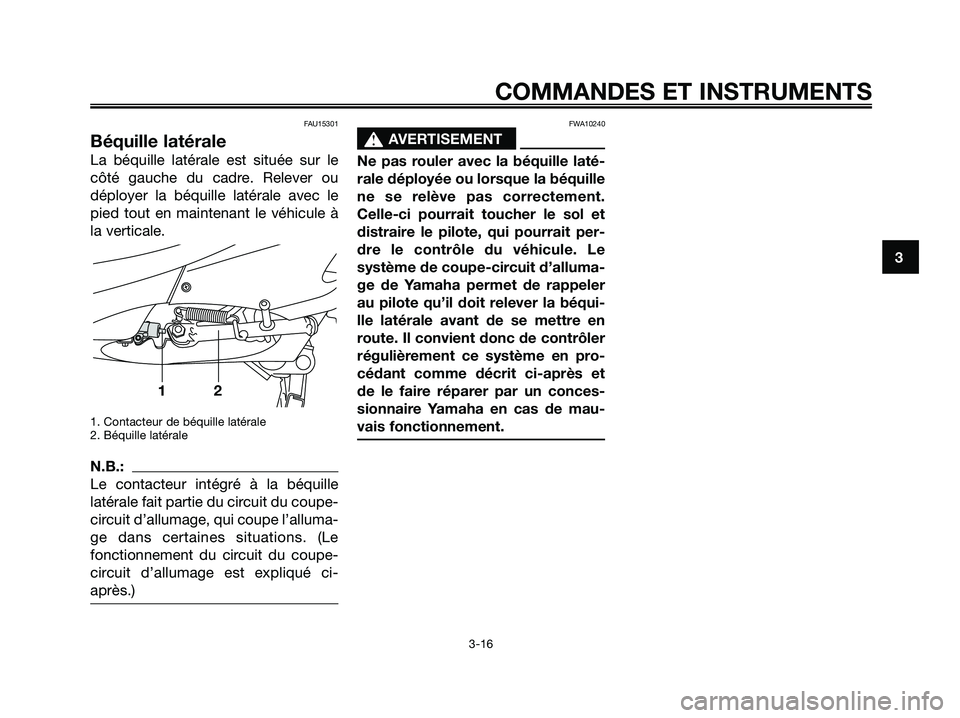 YAMAHA XMAX 125 2006 Notices Demploi (in French) FAU15301
Béquille latérale
La béquille latérale est située sur le
côté gauche du cadre. Relever ou
déployer la béquille latérale avec le
pied tout en maintenant le véhicule à
la verticale. YAMAHA XMAX 125 2006 Notices Demploi (in French) FAU15301
Béquille latérale
La béquille latérale est située sur le
côté gauche du cadre. Relever ou
déployer la béquille latérale avec le
pied tout en maintenant le véhicule à
la verticale.