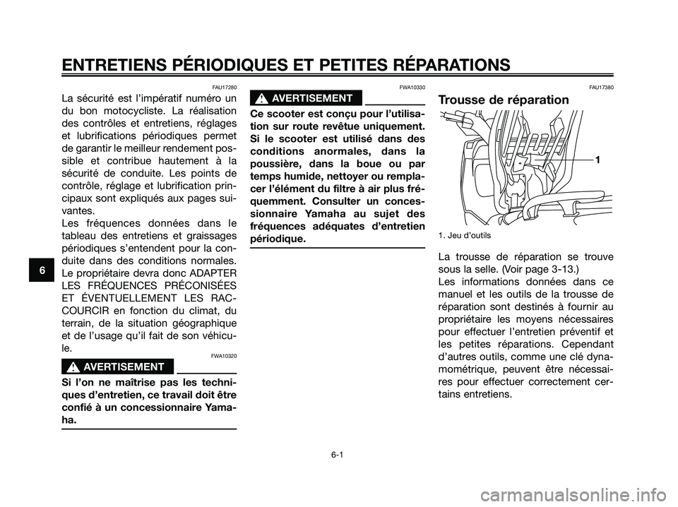 YAMAHA XMAX 125 2006 Notices Demploi (in French) FAU17280
La sécurité est l’impératif numéro un
du bon motocycliste. La réalisation
des contrôles et entretiens, réglages
et lubrifications périodiques permet
de garantir le meilleur rendemen YAMAHA XMAX 125 2006 Notices Demploi (in French) FAU17280
La sécurité est l’impératif numéro un
du bon motocycliste. La réalisation
des contrôles et entretiens, réglages
et lubrifications périodiques permet
de garantir le meilleur rendemen