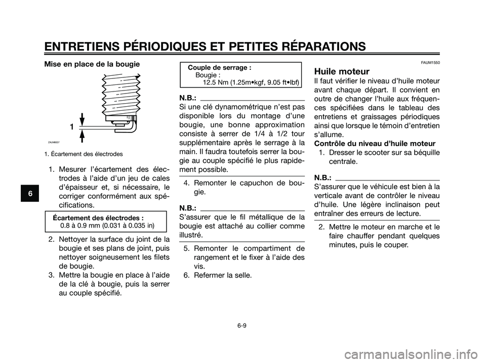 YAMAHA XMAX 125 2006  Notices Demploi (in French) Mise en place de la bougie
1. Écartement des électrodes
1. Mesurer l’écartement des élec-
trodes à l’aide d’un jeu de cales
d’épaisseur et, si nécessaire, le
corriger conformément aux 