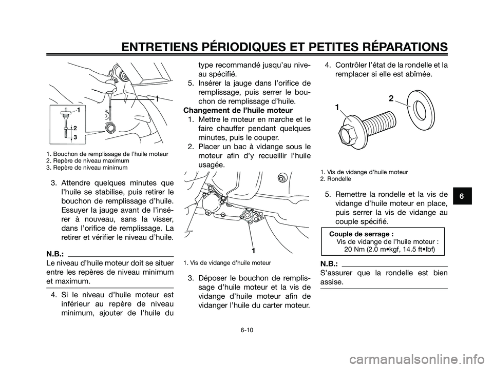 YAMAHA XMAX 125 2006  Notices Demploi (in French) 1. Bouchon de remplissage de l’huile moteur
2. Repère de niveau maximum
3. Repère de niveau minimum
3. Attendre quelques minutes que
l’huile se stabilise, puis retirer le
bouchon de remplissage 