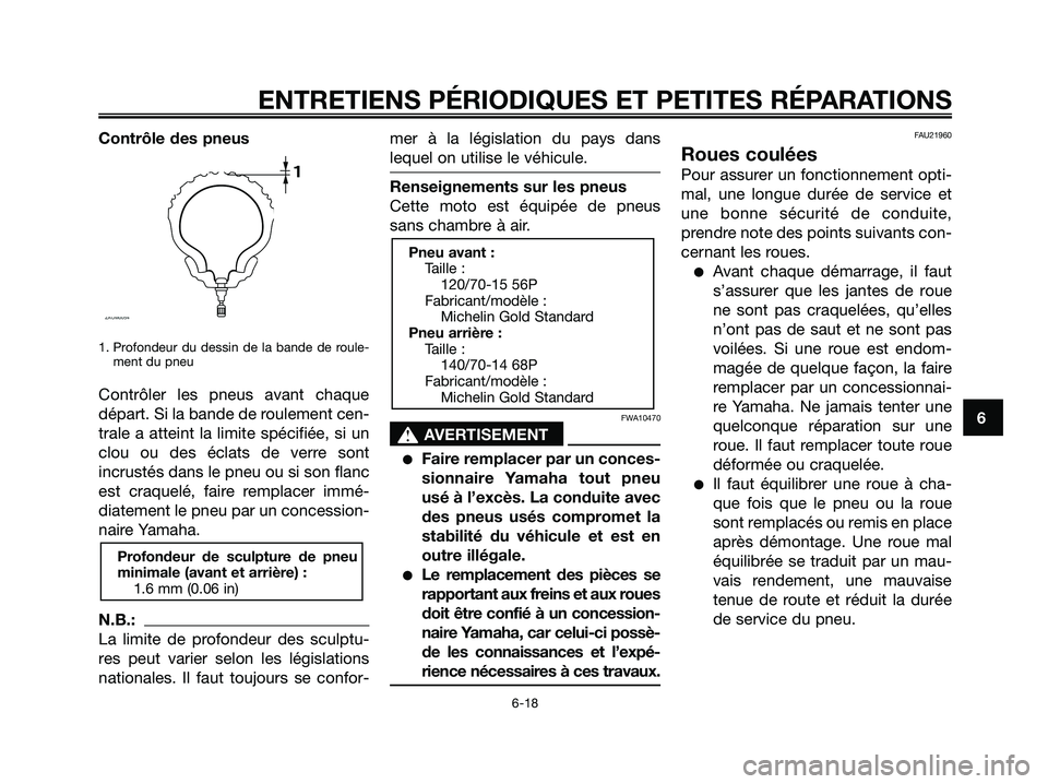 YAMAHA XMAX 125 2006 Notices Demploi (in French) Contrôle des pneus
1. Profondeur du dessin de la bande de roule-
ment du pneu
Contrôler les pneus avant chaque
départ. Si la bande de roulement cen-
trale a atteint la limite spécifiée, si un
clo YAMAHA XMAX 125 2006 Notices Demploi (in French) Contrôle des pneus
1. Profondeur du dessin de la bande de roule-
ment du pneu
Contrôler les pneus avant chaque
départ. Si la bande de roulement cen-
trale a atteint la limite spécifiée, si un
clo
