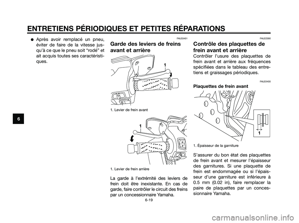 YAMAHA XMAX 125 2006 Notices Demploi (in French) Après avoir remplacé un pneu,
éviter de faire de la vitesse jus-
qu’à ce que le pneu soit “rodé” et
ait acquis toutes ses caractéristi-
ques.FAU33451
Garde des leviers de freins
avant et YAMAHA XMAX 125 2006 Notices Demploi (in French) Après avoir remplacé un pneu,
éviter de faire de la vitesse jus-
qu’à ce que le pneu soit “rodé” et
ait acquis toutes ses caractéristi-
ques.FAU33451
Garde des leviers de freins
avant et