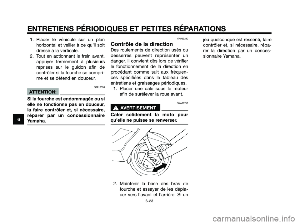 YAMAHA XMAX 125 2006 Notices Demploi (in French) 1. Placer le véhicule sur un plan
horizontal et veiller à ce qu’il soit
dressé à la verticale.
2. Tout en actionnant le frein avant,
appuyer fermement à plusieurs
reprises sur le guidon afin de YAMAHA XMAX 125 2006 Notices Demploi (in French) 1. Placer le véhicule sur un plan
horizontal et veiller à ce qu’il soit
dressé à la verticale.
2. Tout en actionnant le frein avant,
appuyer fermement à plusieurs
reprises sur le guidon afin de
