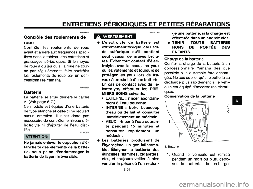 YAMAHA XMAX 125 2006 Notices Demploi (in French) FAU23290
Contrôle des roulements de
roue
Contrôler les roulements de roue
avant et arrière aux fréquences spéci-
fiées dans le tableau des entretiens et
graissages périodiques. Si le moyeu
de r YAMAHA XMAX 125 2006 Notices Demploi (in French) FAU23290
Contrôle des roulements de
roue
Contrôler les roulements de roue
avant et arrière aux fréquences spéci-
fiées dans le tableau des entretiens et
graissages périodiques. Si le moyeu
de r