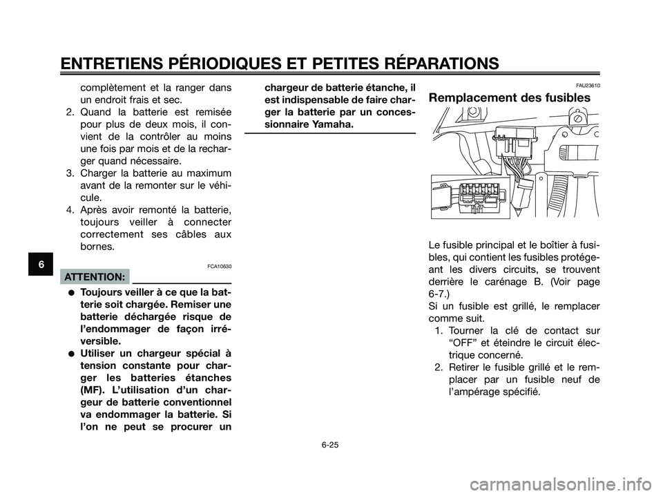 YAMAHA XMAX 125 2006 Notices Demploi (in French) complètement et la ranger dans
un endroit frais et sec.
2. Quand la batterie est remisée
pour plus de deux mois, il con-
vient de la contrôler au moins
une fois par mois et de la rechar-
ger quand YAMAHA XMAX 125 2006 Notices Demploi (in French) complètement et la ranger dans
un endroit frais et sec.
2. Quand la batterie est remisée
pour plus de deux mois, il con-
vient de la contrôler au moins
une fois par mois et de la rechar-
ger quand