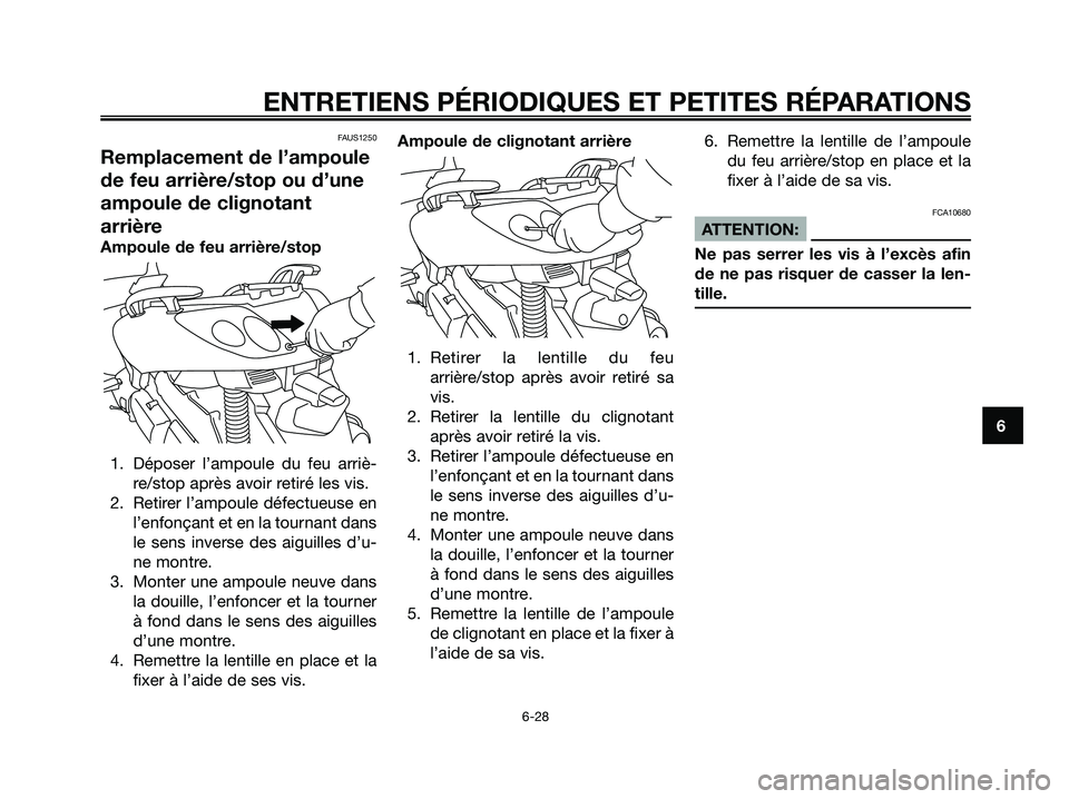YAMAHA XMAX 125 2006  Notices Demploi (in French) FAUS1250
Remplacement de l’ampoule
de feu arrière/stop ou d’une
ampoule de clignotant
arrière
Ampoule de feu arrière/stop
1. Déposer l’ampoule du feu arriè-
re/stop après avoir retiré les