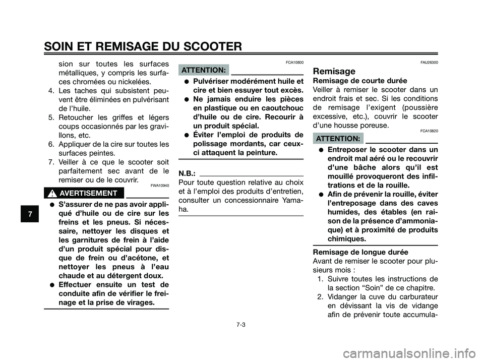 YAMAHA XMAX 125 2006 Notices Demploi (in French) sion sur toutes les surfaces
métalliques, y compris les surfa-
ces chromées ou nickelées.
4. Les taches qui subsistent peu-
vent être éliminées en pulvérisant
de l’huile.
5. Retoucher les gri YAMAHA XMAX 125 2006 Notices Demploi (in French) sion sur toutes les surfaces
métalliques, y compris les surfa-
ces chromées ou nickelées.
4. Les taches qui subsistent peu-
vent être éliminées en pulvérisant
de l’huile.
5. Retoucher les gri