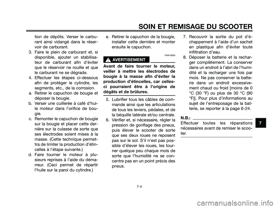 YAMAHA XMAX 125 2006 Notices Demploi (in French) tion de dépôts. Verser le carbu-
rant ainsi vidangé dans le réser-
voir de carburant.
3. Faire le plein de carburant et, si
disponible, ajouter un stabilisa-
teur de carburant afin d’éviter
que YAMAHA XMAX 125 2006 Notices Demploi (in French) tion de dépôts. Verser le carbu-
rant ainsi vidangé dans le réser-
voir de carburant.
3. Faire le plein de carburant et, si
disponible, ajouter un stabilisa-
teur de carburant afin d’éviter
que