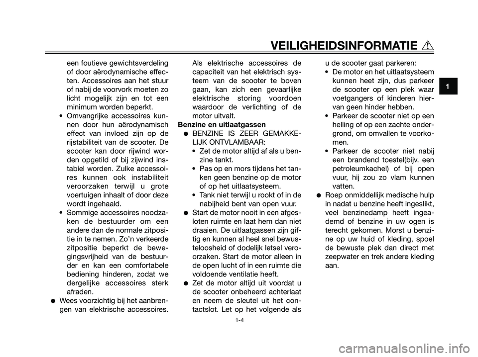 YAMAHA XMAX 125 2006  Instructieboekje (in Dutch) een foutieve gewichtsverdeling
of door aërodynamische effec-
ten. Accessoires aan het stuur
of nabij de voorvork moeten zo
licht mogelijk zijn en tot een
minimum worden beperkt.
• Omvangrijke acces
