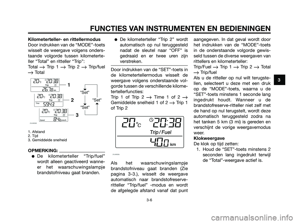 YAMAHA XMAX 125 2006  Instructieboekje (in Dutch) Kilometerteller- en rittellermodus
Door indrukken van de “MODE”-toets
wisselt de weergave volgens onders-
taande volgorde tussen kilometerte-
ller “Total” en ritteller “Trip”:
Total 
Trip