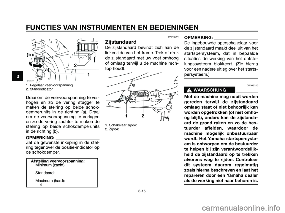 YAMAHA XMAX 125 2006  Instructieboekje (in Dutch) 1. Regelaar veervoorspanning
2. Standindicator
Draai om de veervoorspanning te ver-
hogen en zo de vering stugger te
maken de stelring op beide schok-
demperunits in de richting (a). Draai
om de veerv