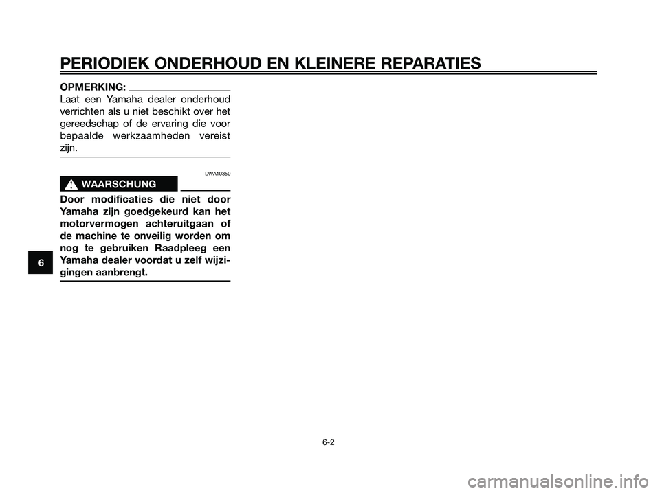 YAMAHA XMAX 125 2006  Instructieboekje (in Dutch) OPMERKING:
Laat een Yamaha dealer onderhoud
verrichten als u niet beschikt over het
gereedschap of de ervaring die voor
bepaalde werkzaamheden vereist
zijn.
DWA10350
s s
WAARSCHUNG
Door modificaties d