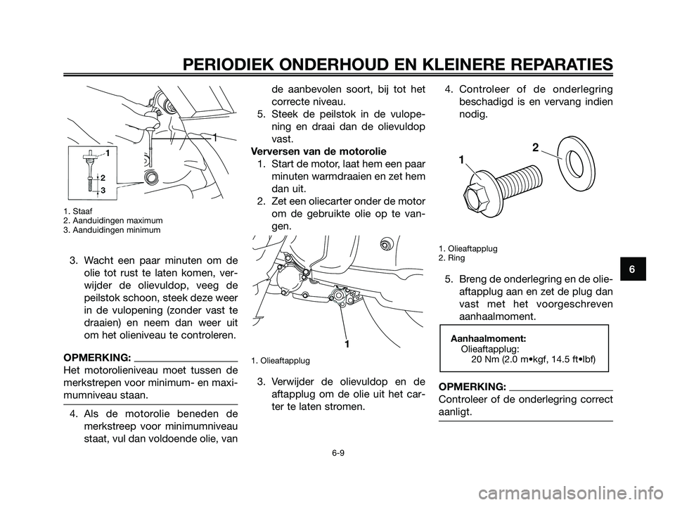 YAMAHA XMAX 125 2006  Instructieboekje (in Dutch) 1. Staaf
2. Aanduidingen maximum
3. Aanduidingen minimum
3. Wacht een paar minuten om de
olie tot rust te laten komen, ver-
wijder de olievuldop, veeg de
peilstok schoon, steek deze weer
in de vulopen