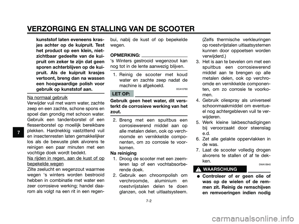 YAMAHA XMAX 125 2006  Instructieboekje (in Dutch) kunststof laten eveneens kras-
jes achter op de kuipruit. Test
het product op een klein, niet-
zichtbaar gedeelte van de kui-
pruit om zeker te zijn dat geen
sporen achterblijven op de kui-
pruit. Als