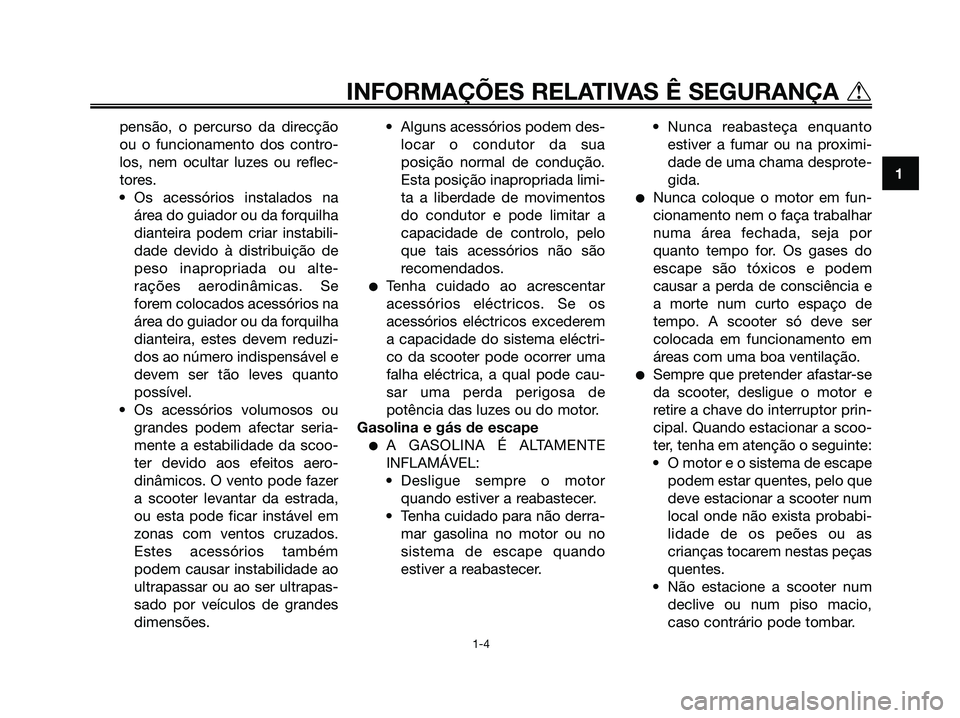 YAMAHA XMAX 125 2006 Manual de utilização (in Portuguese) pensão, o percurso da direcção
ou o funcionamento dos contro-
los, nem ocultar luzes ou reflec-
tores.
• Os acessórios instalados na
área do guiador ou da forquilha
dianteira podem criar instab YAMAHA XMAX 125 2006 Manual de utilização (in Portuguese) pensão, o percurso da direcção
ou o funcionamento dos contro-
los, nem ocultar luzes ou reflec-
tores.
• Os acessórios instalados na
área do guiador ou da forquilha
dianteira podem criar instab