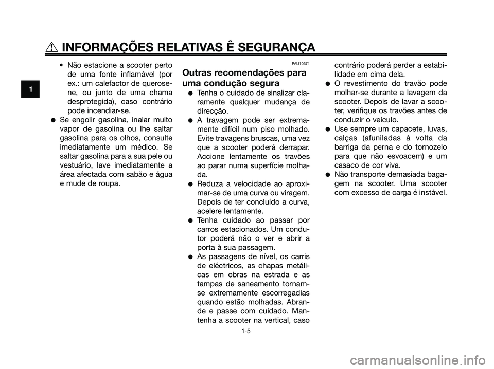 YAMAHA XMAX 125 2006 Manual de utilização (in Portuguese) • Não estacione a scooter perto
de uma fonte inflamável (por
ex.: um calefactor de querose-
ne, ou junto de uma chama
desprotegida), caso contrário
pode incendiar-se.
Se engolir gasolina, inalar YAMAHA XMAX 125 2006 Manual de utilização (in Portuguese) • Não estacione a scooter perto
de uma fonte inflamável (por
ex.: um calefactor de querose-
ne, ou junto de uma chama
desprotegida), caso contrário
pode incendiar-se.
Se engolir gasolina, inalar