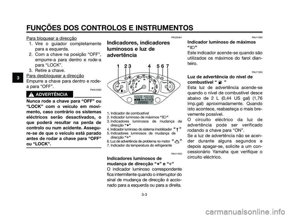 YAMAHA XMAX 125 2006 Manual de utilização (in Portuguese) Para bloquear a direcção
1. Vire o guiador completamente
para a esquerda.
2. Com a chave na posição “OFF”,
empurre-a para dentro e rode-a
para “LOCK”.
3. Retire a chave.
Para desbloquear a YAMAHA XMAX 125 2006 Manual de utilização (in Portuguese) Para bloquear a direcção
1. Vire o guiador completamente
para a esquerda.
2. Com a chave na posição “OFF”,
empurre-a para dentro e rode-a
para “LOCK”.
3. Retire a chave.
Para desbloquear a