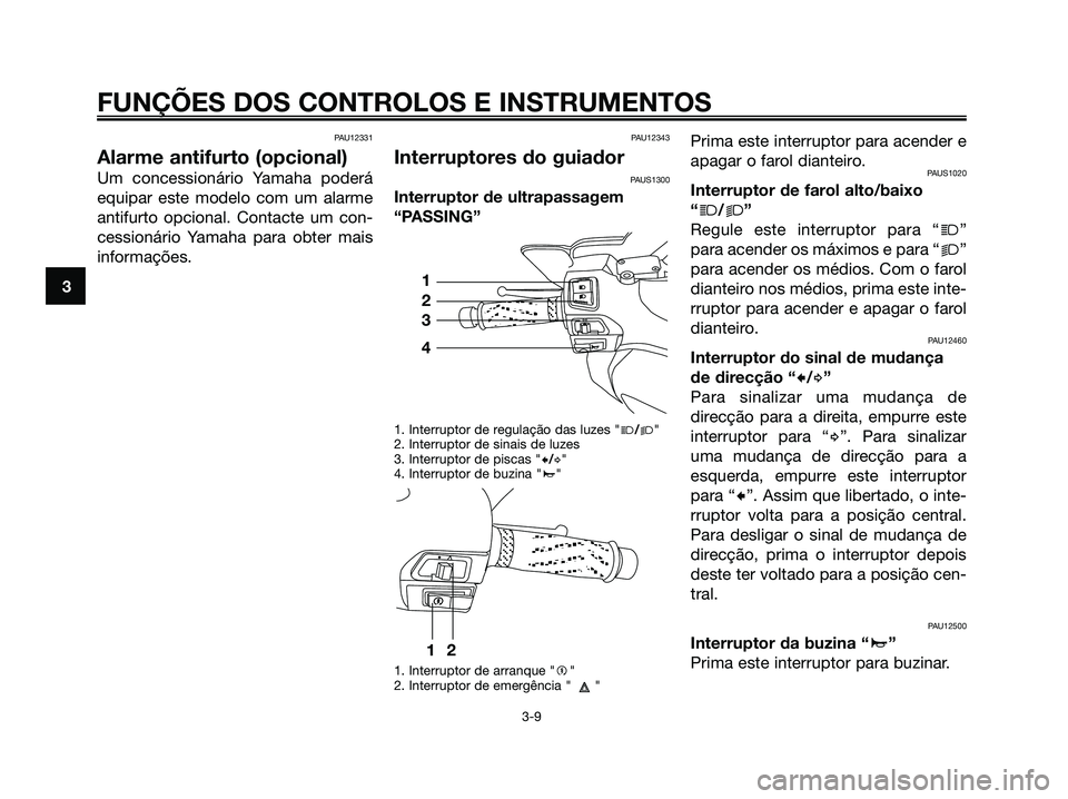 YAMAHA XMAX 125 2006 Manual de utilização (in Portuguese) PAU12331
Alarme antifurto (opcional)
Um concessionário Yamaha poderá
equipar este modelo com um alarme
antifurto opcional. Contacte um con-
cessionário Yamaha para obter mais
informações.
PAU1234 YAMAHA XMAX 125 2006 Manual de utilização (in Portuguese) PAU12331
Alarme antifurto (opcional)
Um concessionário Yamaha poderá
equipar este modelo com um alarme
antifurto opcional. Contacte um con-
cessionário Yamaha para obter mais
informações.
PAU1234