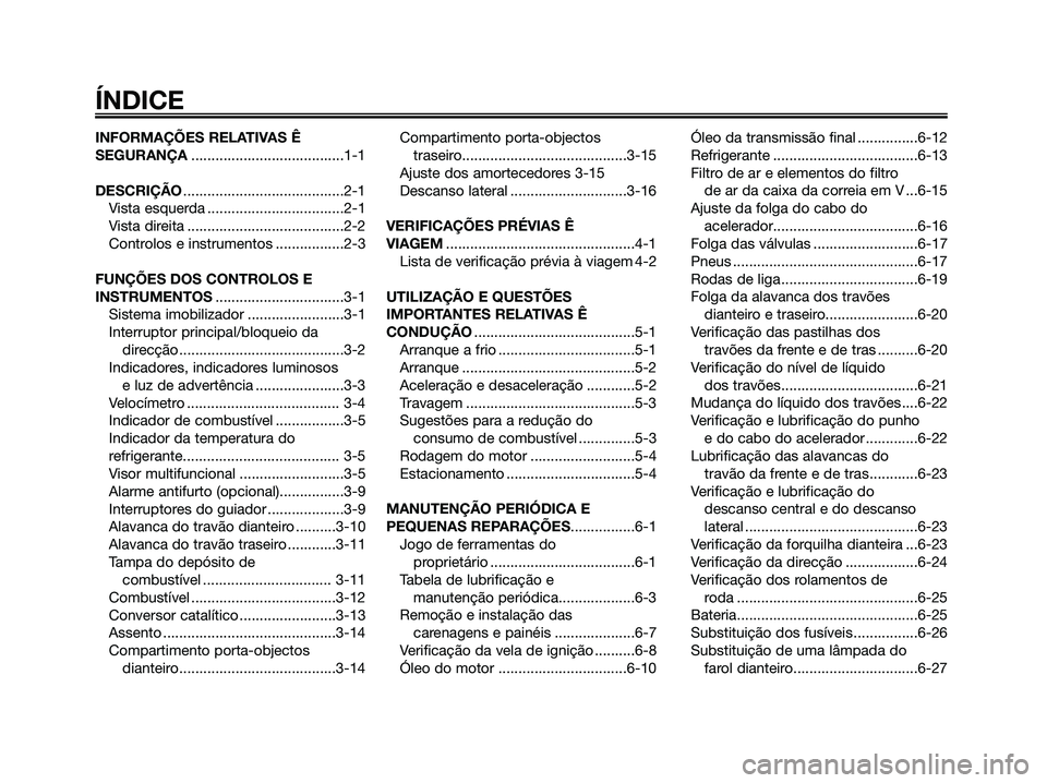 YAMAHA XMAX 125 2006 Manual de utilização (in Portuguese) INFORMAÇÕES RELATIVAS Ê
SEGURANÇA......................................1-1
DESCRIÇÃO........................................2-1
Vista esquerda ..................................2-1
Vista direita YAMAHA XMAX 125 2006 Manual de utilização (in Portuguese) INFORMAÇÕES RELATIVAS Ê
SEGURANÇA......................................1-1
DESCRIÇÃO........................................2-1
Vista esquerda ..................................2-1
Vista direita