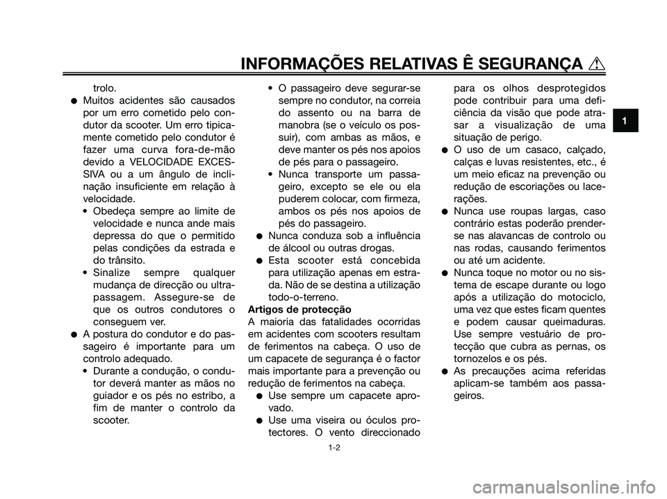 YAMAHA XMAX 125 2006 Manual de utilização (in Portuguese) trolo.
Muitos acidentes são causados
por um erro cometido pelo con-
dutor da scooter. Um erro tipica-
mente cometido pelo condutor é
fazer uma curva fora-de-mão
devido a VELOCIDADE EXCES-
SIVA ou YAMAHA XMAX 125 2006 Manual de utilização (in Portuguese) trolo.
Muitos acidentes são causados
por um erro cometido pelo con-
dutor da scooter. Um erro tipica-
mente cometido pelo condutor é
fazer uma curva fora-de-mão
devido a VELOCIDADE EXCES-
SIVA ou