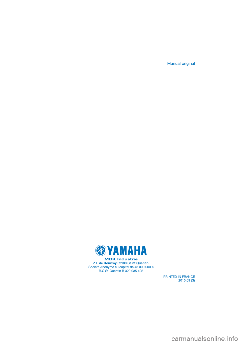 YAMAHA XMAX 250 2016  Manuale de Empleo (in Spanish) PANTONE285C
MBK IndustrieZ.I. de Rouvroy 02100 Saint Quentin
PRINTED IN FRANCE
2015.09 (S)
Manual original 