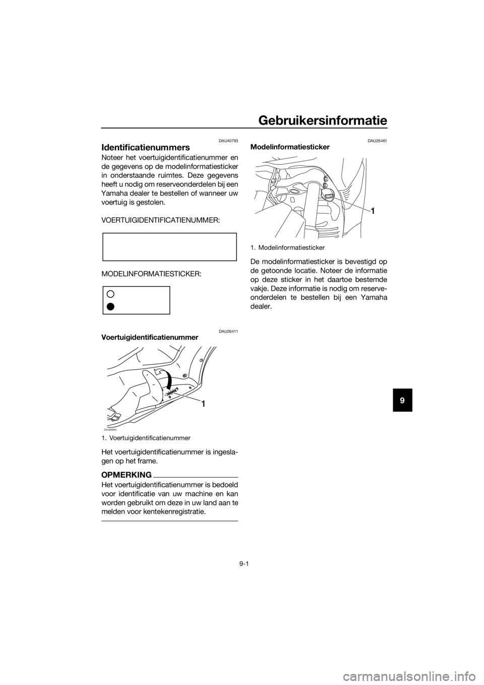 YAMAHA XMAX 250 2016  Instructieboekje (in Dutch) Gebruikersinformatie
9-1
9
DAU40793
Identificatienummers
Noteer het voertuigidentificatienummer en
de gegevens op de modelinformatiesticker
in onderstaande ruimtes. Deze gegevens
heeft u nodig om rese