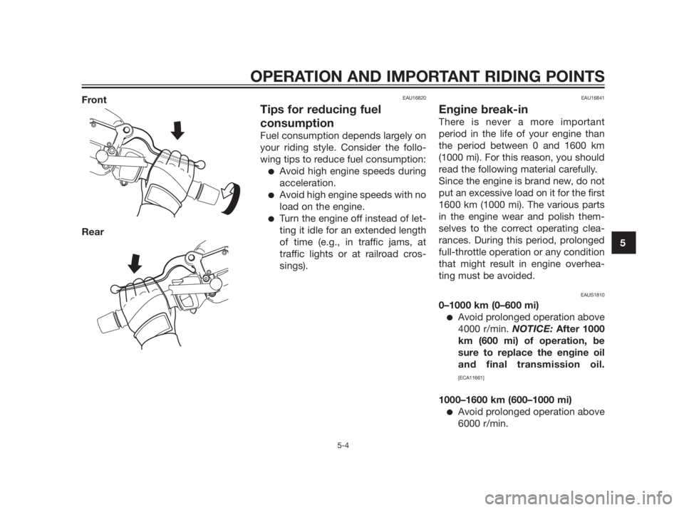 YAMAHA XMAX 250 2013 Owners Manual Front
RearEAU16820
Tips for reducing fuel
consumption
Fuel consumption depends largely on
your riding style. Consider the follo-
wing tips to reduce fuel consumption:
Avoid high engine speeds during
YAMAHA XMAX 250 2013 Owners Manual Front
RearEAU16820
Tips for reducing fuel
consumption
Fuel consumption depends largely on
your riding style. Consider the follo-
wing tips to reduce fuel consumption:
Avoid high engine speeds during