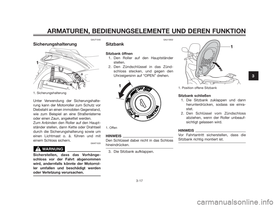 YAMAHA XMAX 250 2013 Betriebsanleitungen (in German) GAUT1040
Sicherungshalterung
1. Sicherungshalterung
Unter Verwendung der Sicherungshalte-
rung kann der Motorroller zum Schutz vor
Diebstahl an einen immobilen Gegenstand,
wie zum Beispiel an eine S YAMAHA XMAX 250 2013 Betriebsanleitungen (in German) GAUT1040
Sicherungshalterung
1. Sicherungshalterung
Unter Verwendung der Sicherungshalte-
rung kann der Motorroller zum Schutz vor
Diebstahl an einen immobilen Gegenstand,
wie zum Beispiel an eine S