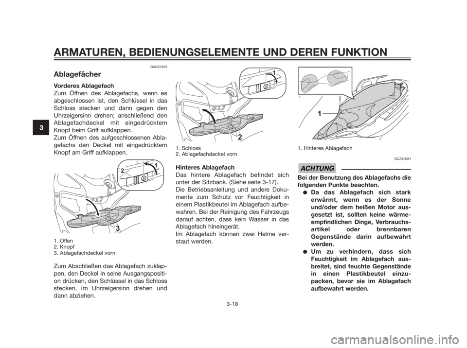 YAMAHA XMAX 250 2013 Betriebsanleitungen (in German) GAUS1623
Ablagefächer
Vorderes Ablagefach
Zum Öffnen des Ablagefachs, wenn es
abgeschlossen ist, den Schlüssel in das
Schloss stecken und dann gegen den
Uhrzeigersinn drehen; anschließend den
Abla YAMAHA XMAX 250 2013 Betriebsanleitungen (in German) GAUS1623
Ablagefächer
Vorderes Ablagefach
Zum Öffnen des Ablagefachs, wenn es
abgeschlossen ist, den Schlüssel in das
Schloss stecken und dann gegen den
Uhrzeigersinn drehen; anschließend den
Abla