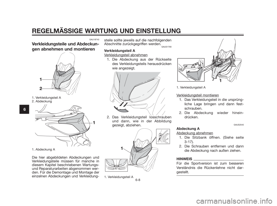 YAMAHA XMAX 250 2013 Betriebsanleitungen (in German) GAU18740
Verkleidungsteile und Abdeckun-
gen abnehmen und montieren
1. Verkleidungsteil A
2. Abdeckung
1. Abdeckung A
Die hier abgebildeten Abdeckungen und
Verkleidungsteile müssen für manche in
die YAMAHA XMAX 250 2013 Betriebsanleitungen (in German) GAU18740
Verkleidungsteile und Abdeckun-
gen abnehmen und montieren
1. Verkleidungsteil A
2. Abdeckung
1. Abdeckung A
Die hier abgebildeten Abdeckungen und
Verkleidungsteile müssen für manche in
die