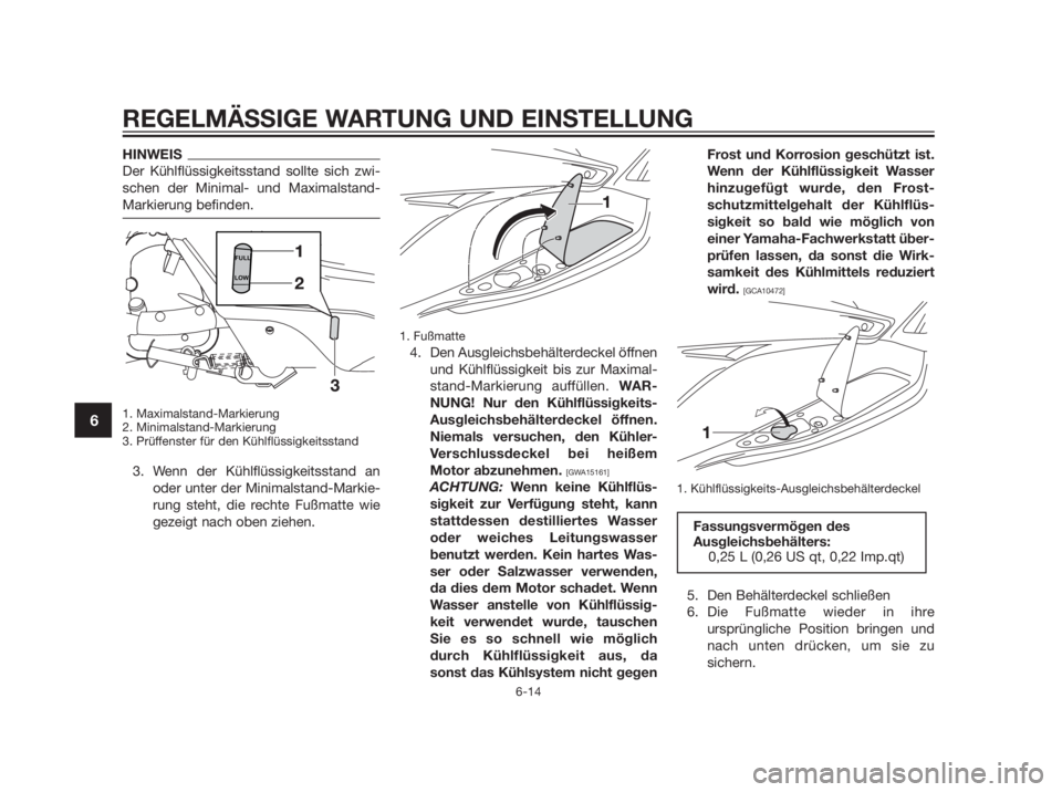 YAMAHA XMAX 250 2013 Betriebsanleitungen (in German) HINWEIS
Der Kühlflüssigkeitsstand sollte sich zwi-
schen der Minimal- und Maximalstand-
Markierung befinden.
1. Maximalstand-Markierung
2. Minimalstand-Markierung
3. Prüffenster für den Kühlflüs YAMAHA XMAX 250 2013 Betriebsanleitungen (in German) HINWEIS
Der Kühlflüssigkeitsstand sollte sich zwi-
schen der Minimal- und Maximalstand-
Markierung befinden.
1. Maximalstand-Markierung
2. Minimalstand-Markierung
3. Prüffenster für den Kühlflüs