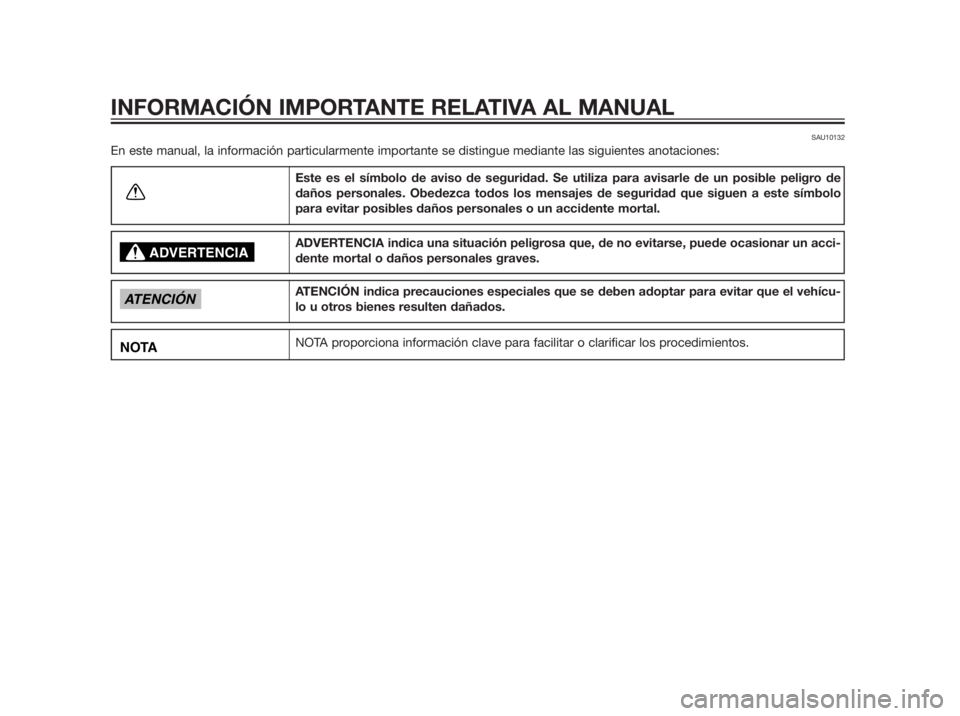 YAMAHA XMAX 250 2013  Manuale de Empleo (in Spanish) SAU10132
En este manual, la información particularmente importante se distingue mediante las siguientes anotaciones:
Este es el símbolo de aviso de seguridad. Se utiliza para avisarle de un posible 