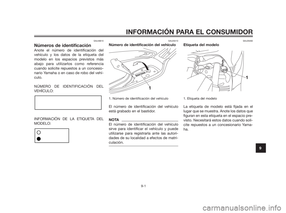 YAMAHA XMAX 250 2013 Manuale de Empleo (in Spanish) SAU48610
Números de identificación
Anote el número de identificación del
vehículo y los datos de la etiqueta del
modelo en los espacios previstos más
abajo para utilizarlos como referencia
cuand YAMAHA XMAX 250 2013 Manuale de Empleo (in Spanish) SAU48610
Números de identificación
Anote el número de identificación del
vehículo y los datos de la etiqueta del
modelo en los espacios previstos más
abajo para utilizarlos como referencia
cuand