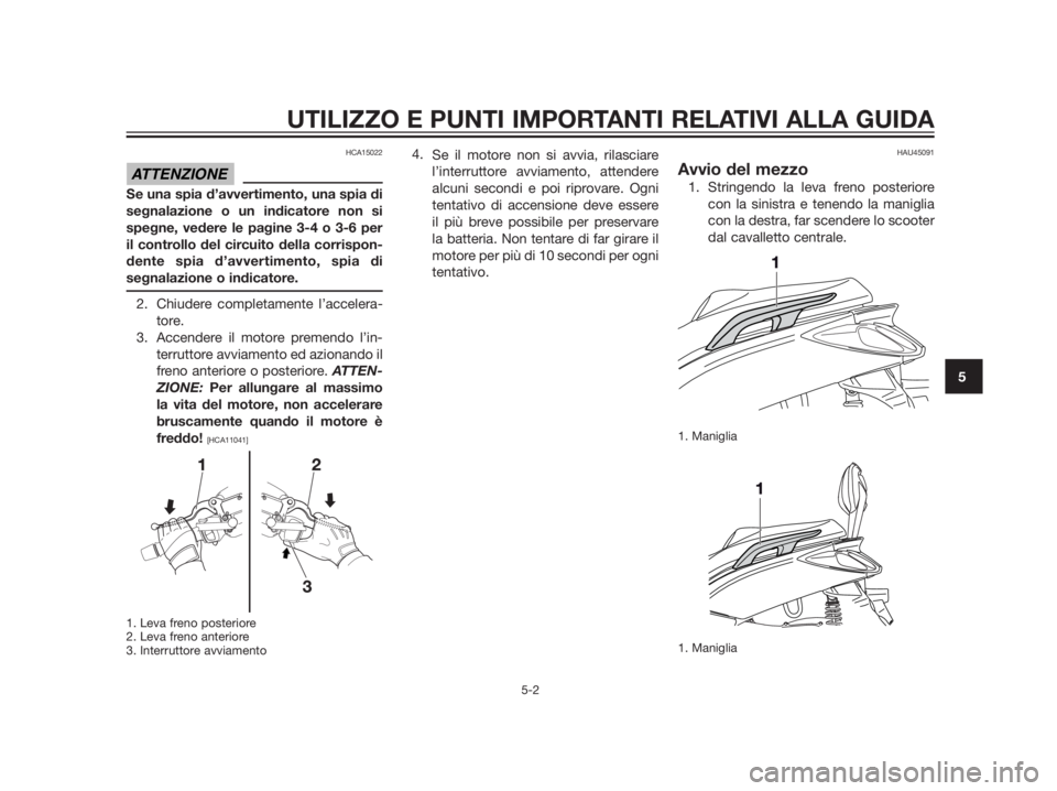 YAMAHA XMAX 250 2013 Manuale duso (in Italian) HCA15022
Se una spia d’avvertimento, una spia di
segnalazione o un indicatore non si
spegne, vedere le pagine 3-4 o 3-6 per
il controllo del circuito della corrispon-
dente spia d’avvertimento, sp YAMAHA XMAX 250 2013 Manuale duso (in Italian) HCA15022
Se una spia d’avvertimento, una spia di
segnalazione o un indicatore non si
spegne, vedere le pagine 3-4 o 3-6 per
il controllo del circuito della corrispon-
dente spia d’avvertimento, sp