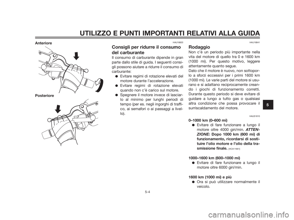 YAMAHA XMAX 250 2013 Manuale duso (in Italian) Anteriore
PosterioreHAU16820
Consigli per ridurre il consumo
del carburante
Il consumo di carburante dipende in gran
parte dallo stile di guida. I seguenti consi-
gli possono aiutare a ridurre il cons YAMAHA XMAX 250 2013 Manuale duso (in Italian) Anteriore
PosterioreHAU16820
Consigli per ridurre il consumo
del carburante
Il consumo di carburante dipende in gran
parte dallo stile di guida. I seguenti consi-
gli possono aiutare a ridurre il cons