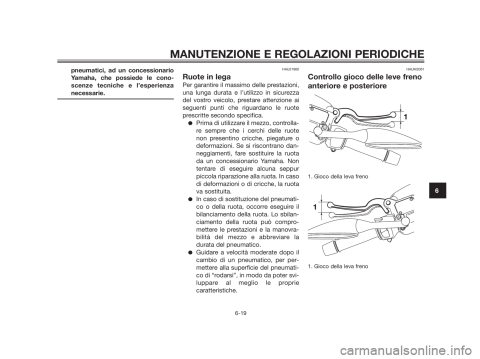 YAMAHA XMAX 250 2013 Manuale duso (in Italian) pneumatici, ad un concessionario
Yamaha, che possiede le cono-
scenze tecniche e l’esperienza
necessarie.HAU21960
Ruote in lega
Per garantire il massimo delle prestazioni,
una lunga durata e l’uti YAMAHA XMAX 250 2013 Manuale duso (in Italian) pneumatici, ad un concessionario
Yamaha, che possiede le cono-
scenze tecniche e l’esperienza
necessarie.HAU21960
Ruote in lega
Per garantire il massimo delle prestazioni,
una lunga durata e l’uti
