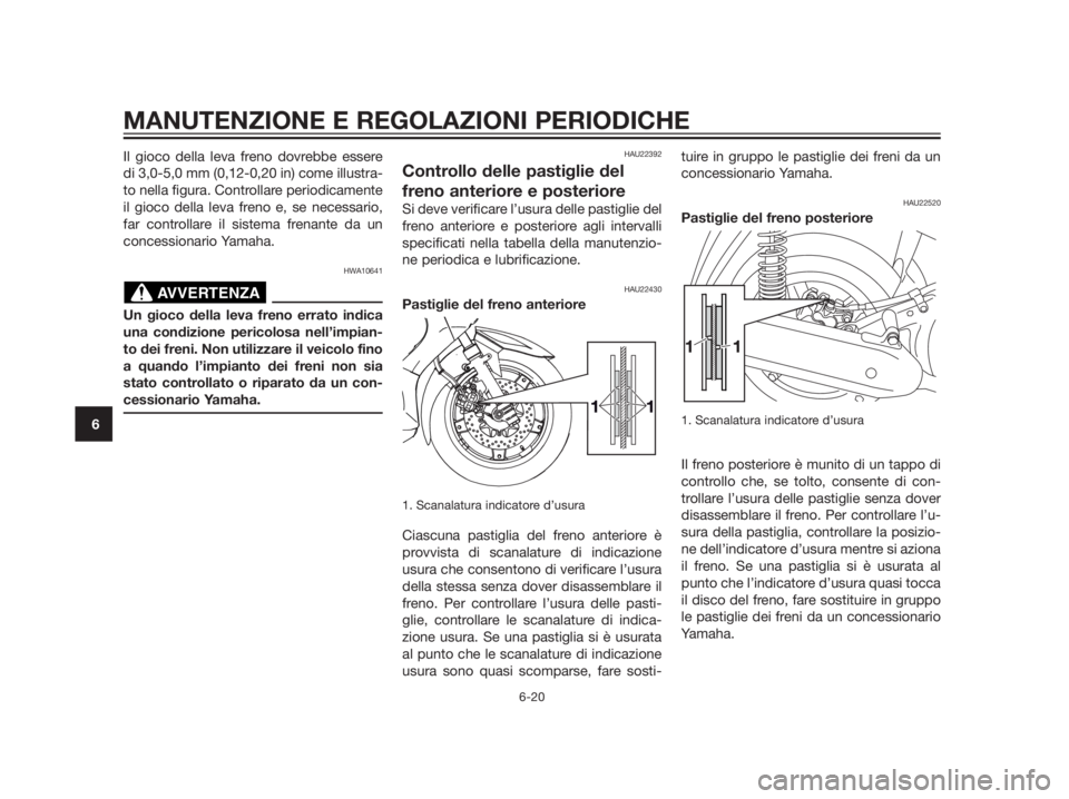 YAMAHA XMAX 250 2013 Manuale duso (in Italian) Il gioco della leva freno dovrebbe essere
di 3,0-5,0 mm (0,12-0,20 in) come illustra-
to nella figura. Controllare periodicamente
il gioco della leva freno e, se necessario,
far controllare il sistema YAMAHA XMAX 250 2013 Manuale duso (in Italian) Il gioco della leva freno dovrebbe essere
di 3,0-5,0 mm (0,12-0,20 in) come illustra-
to nella figura. Controllare periodicamente
il gioco della leva freno e, se necessario,
far controllare il sistema