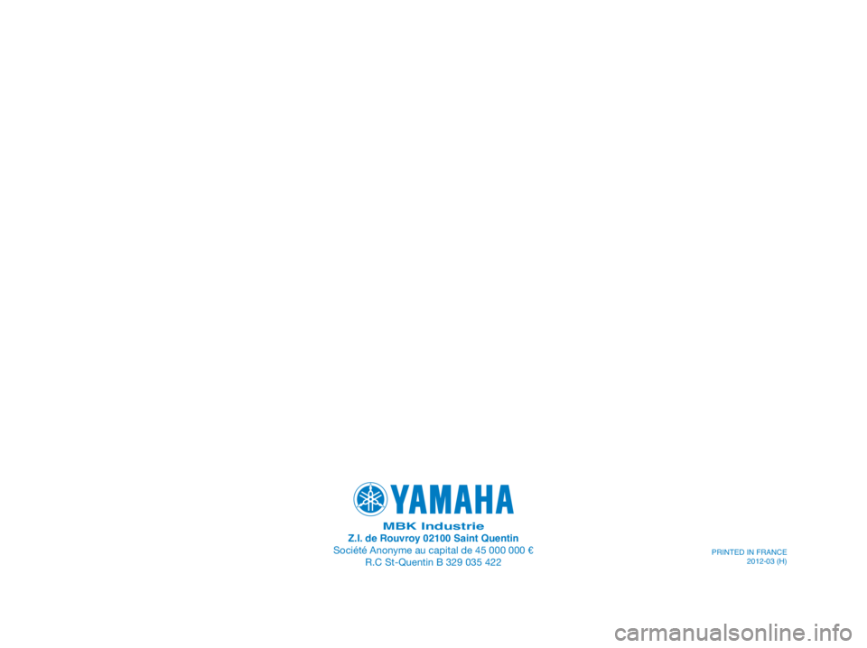 YAMAHA XMAX 250 2013  Manuale duso (in Italian) MBK IndustrieZ.I. de Rouvroy 02100 Saint Quentin
Société Anonyme au capital de 45 000 000 e
R.C St-Quentin B 329 035 422
PRINTED IN FRANCE
2012-03 (H) 