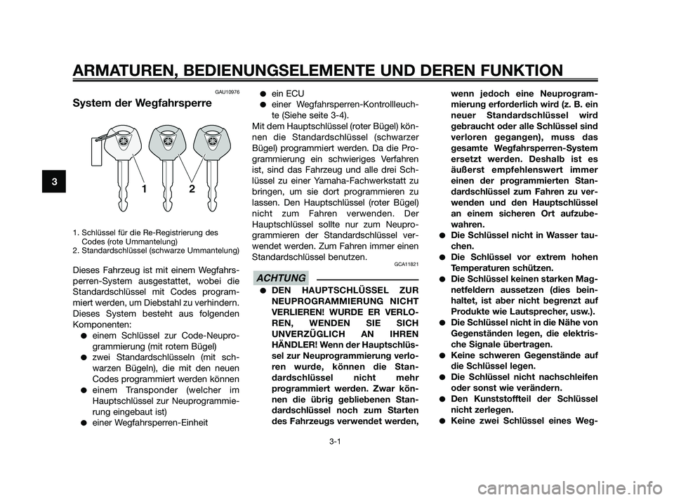 YAMAHA XMAX 250 2010 Betriebsanleitungen (in German) GAU10976
System der Wegfahrsperre
1. Schlüssel für die Re-Registrierung des
Codes (rote Ummantelung)
2. Standardschlüssel (schwarze Ummantelung)
Dieses Fahrzeug ist mit einem Wegfahrs-
perren-Syste YAMAHA XMAX 250 2010 Betriebsanleitungen (in German) GAU10976
System der Wegfahrsperre
1. Schlüssel für die Re-Registrierung des
Codes (rote Ummantelung)
2. Standardschlüssel (schwarze Ummantelung)
Dieses Fahrzeug ist mit einem Wegfahrs-
perren-Syste