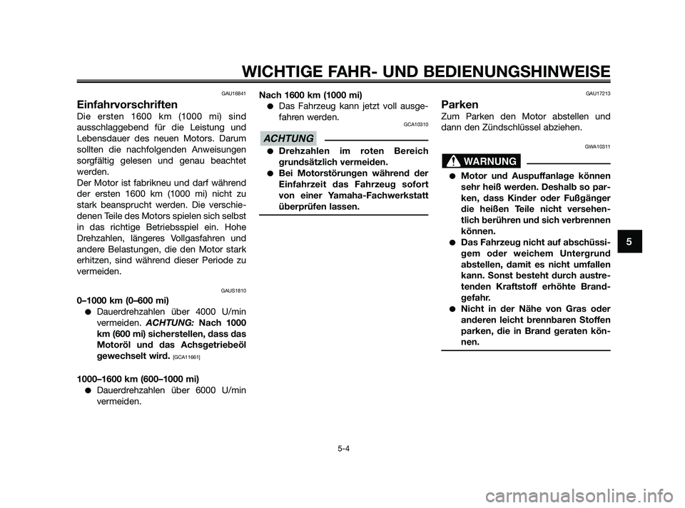 YAMAHA XMAX 250 2010 Betriebsanleitungen (in German) GAU16841
Einfahrvorschriften
Die ersten 1600 km (1000 mi) sind
ausschlaggebend für die Leistung und
Lebensdauer des neuen Motors. Darum
sollten die nachfolgenden Anweisungen
sorgfältig gelesen und g YAMAHA XMAX 250 2010 Betriebsanleitungen (in German) GAU16841
Einfahrvorschriften
Die ersten 1600 km (1000 mi) sind
ausschlaggebend für die Leistung und
Lebensdauer des neuen Motors. Darum
sollten die nachfolgenden Anweisungen
sorgfältig gelesen und g