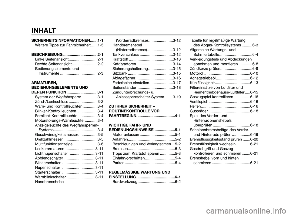 YAMAHA XMAX 250 2010 Betriebsanleitungen (in German) SICHERHEITSINFORMATIONEN.......1-1
Weitere Tipps zur Fahrsicherheit ......1-5
BESCHREIBUNG ................................2-1
Linke Seitenansicht...........................2-1
Rechte Seitenansicht .. YAMAHA XMAX 250 2010 Betriebsanleitungen (in German) SICHERHEITSINFORMATIONEN.......1-1
Weitere Tipps zur Fahrsicherheit ......1-5
BESCHREIBUNG ................................2-1
Linke Seitenansicht...........................2-1
Rechte Seitenansicht ..