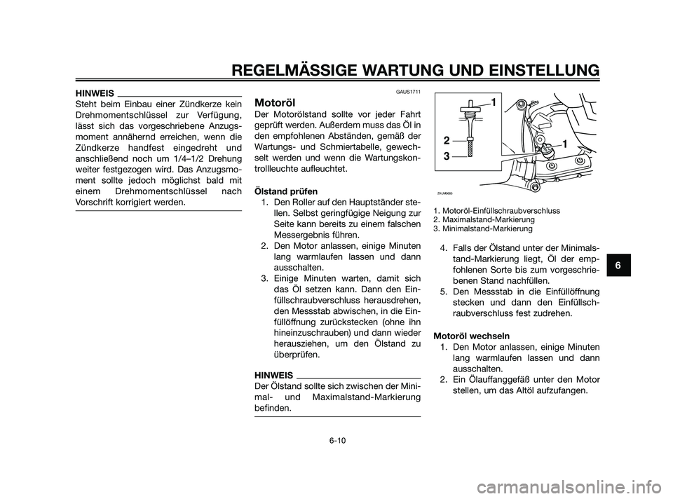 YAMAHA XMAX 250 2010 Betriebsanleitungen (in German) HINWEIS
Steht beim Einbau einer Zündkerze kein
Drehmomentschlüssel zur Verfügung,
lässt sich das vorgeschriebene Anzugs-
moment annähernd erreichen, wenn die
Zündkerze handfest eingedreht und
an YAMAHA XMAX 250 2010 Betriebsanleitungen (in German) HINWEIS
Steht beim Einbau einer Zündkerze kein
Drehmomentschlüssel zur Verfügung,
lässt sich das vorgeschriebene Anzugs-
moment annähernd erreichen, wenn die
Zündkerze handfest eingedreht und
an