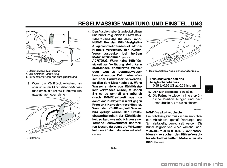 YAMAHA XMAX 250 2010 Betriebsanleitungen (in German) 1. Maximalstand-Markierung
2. Minimalstand-Markierung
3. Prüffenster für den Kühlflüssigkeitsstand
3. Wenn der Kühlflüssigkeitsstand an
oder unter der Minimalstand-Markie-
rung steht, die rechte YAMAHA XMAX 250 2010 Betriebsanleitungen (in German) 1. Maximalstand-Markierung
2. Minimalstand-Markierung
3. Prüffenster für den Kühlflüssigkeitsstand
3. Wenn der Kühlflüssigkeitsstand an
oder unter der Minimalstand-Markie-
rung steht, die rechte