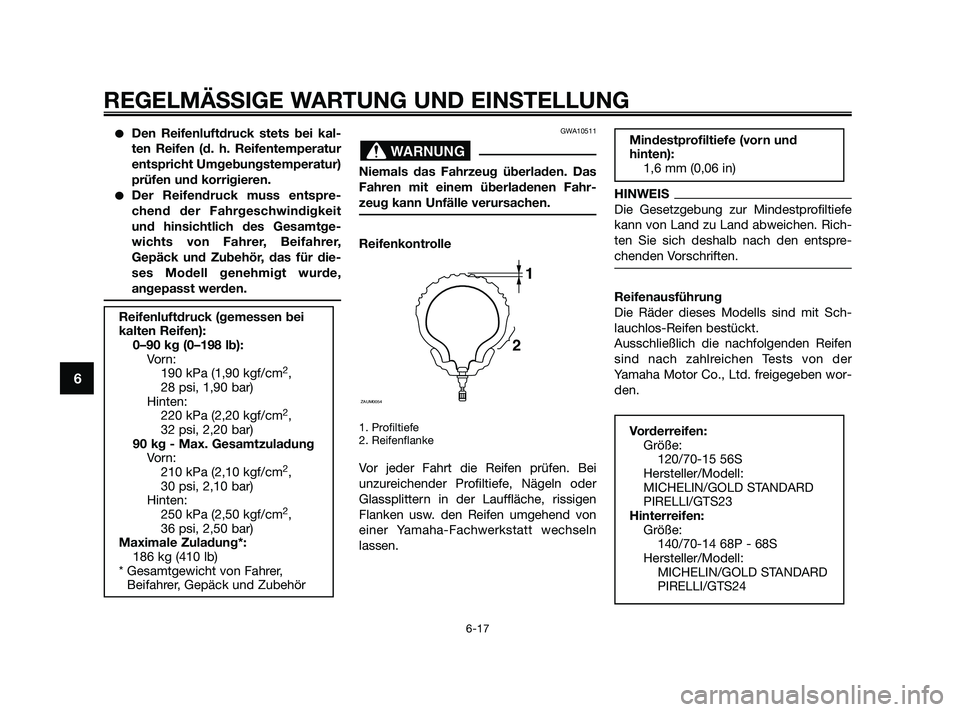 YAMAHA XMAX 250 2010 Betriebsanleitungen (in German) Den Reifenluftdruck stets bei kal-
ten Reifen (d. h. Reifentemperatur
entspricht Umgebungstemperatur)
prüfen und korrigieren.
Der Reifendruck muss entspre-
chend der Fahrgeschwindigkeit
und hinsich YAMAHA XMAX 250 2010 Betriebsanleitungen (in German) Den Reifenluftdruck stets bei kal-
ten Reifen (d. h. Reifentemperatur
entspricht Umgebungstemperatur)
prüfen und korrigieren.
Der Reifendruck muss entspre-
chend der Fahrgeschwindigkeit
und hinsich