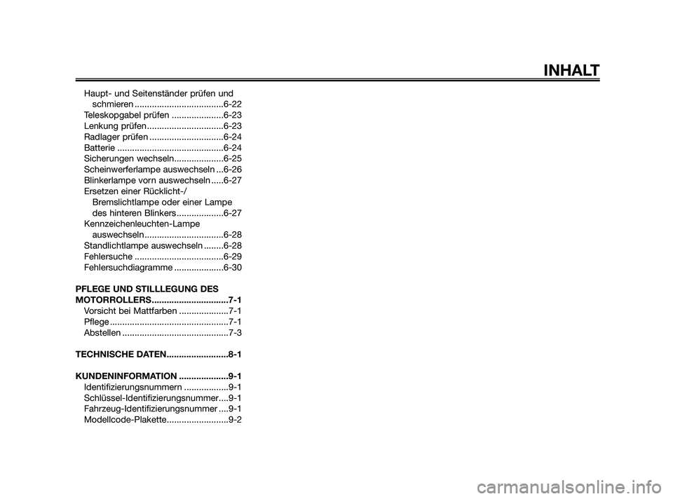 YAMAHA XMAX 250 2010 Betriebsanleitungen (in German) Haupt- und Seitenständer prüfen undschmieren ....................................6-22
Teleskopgabel prüfen .....................6-23
Lenkung prüfen...............................6-23
Radlager prü YAMAHA XMAX 250 2010 Betriebsanleitungen (in German) Haupt- und Seitenständer prüfen undschmieren ....................................6-22
Teleskopgabel prüfen .....................6-23
Lenkung prüfen...............................6-23
Radlager prü