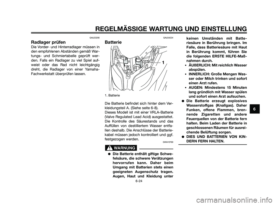YAMAHA XMAX 250 2010 Betriebsanleitungen (in German) GAU23290
Radlager prüfen
Die Vorder- und Hinterradlager müssen in
den empfohlenen Abständen gemäß War-
tungs- und Schmiertabelle geprüft wer-
den. Falls ein Radlager zu viel Spiel auf-
weist ode YAMAHA XMAX 250 2010 Betriebsanleitungen (in German) GAU23290
Radlager prüfen
Die Vorder- und Hinterradlager müssen in
den empfohlenen Abständen gemäß War-
tungs- und Schmiertabelle geprüft wer-
den. Falls ein Radlager zu viel Spiel auf-
weist ode