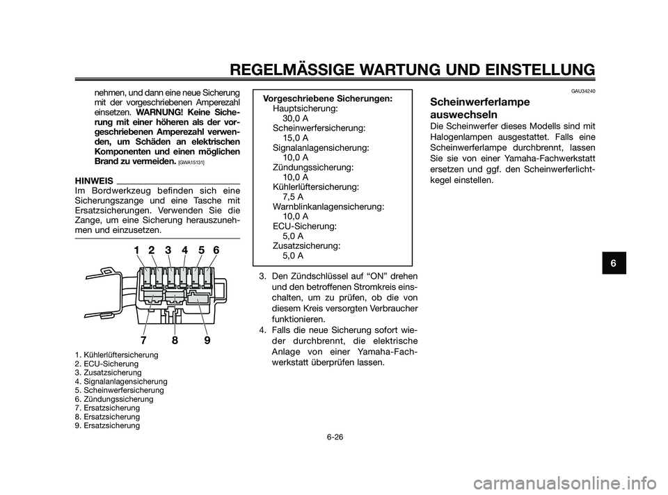 YAMAHA XMAX 250 2010 Betriebsanleitungen (in German) nehmen, und dann eine neue Sicherung
mit der vorgeschriebenen Amperezahl
einsetzen.WARNUNG! Keine Siche-
rung mit einer höheren als der vor-
geschriebenen Amperezahl verwen-
den, um Schäden an elekt YAMAHA XMAX 250 2010 Betriebsanleitungen (in German) nehmen, und dann eine neue Sicherung
mit der vorgeschriebenen Amperezahl
einsetzen.WARNUNG! Keine Siche-
rung mit einer höheren als der vor-
geschriebenen Amperezahl verwen-
den, um Schäden an elekt