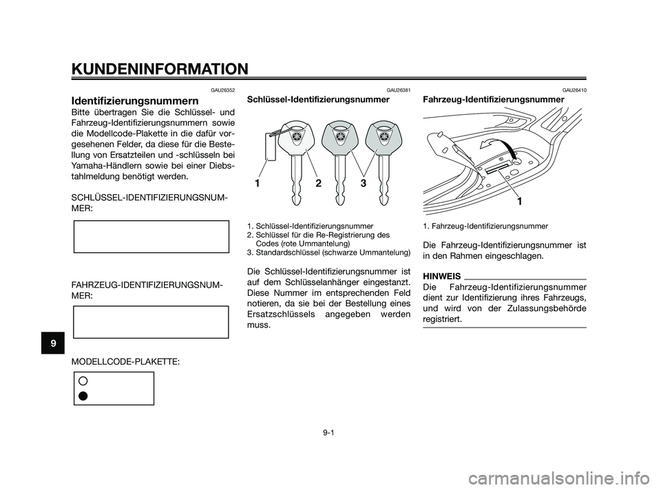 YAMAHA XMAX 250 2010 Betriebsanleitungen (in German) GAU26352
Identifizierungsnummern
Bitte übertragen Sie die Schlüssel- und
Fahrzeug-Identifizierungsnummern sowie
die Modellcode-Plakette in die dafür vor-
gesehenen Felder, da diese für die Beste-
YAMAHA XMAX 250 2010 Betriebsanleitungen (in German) GAU26352
Identifizierungsnummern
Bitte übertragen Sie die Schlüssel- und
Fahrzeug-Identifizierungsnummern sowie
die Modellcode-Plakette in die dafür vor-
gesehenen Felder, da diese für die Beste-