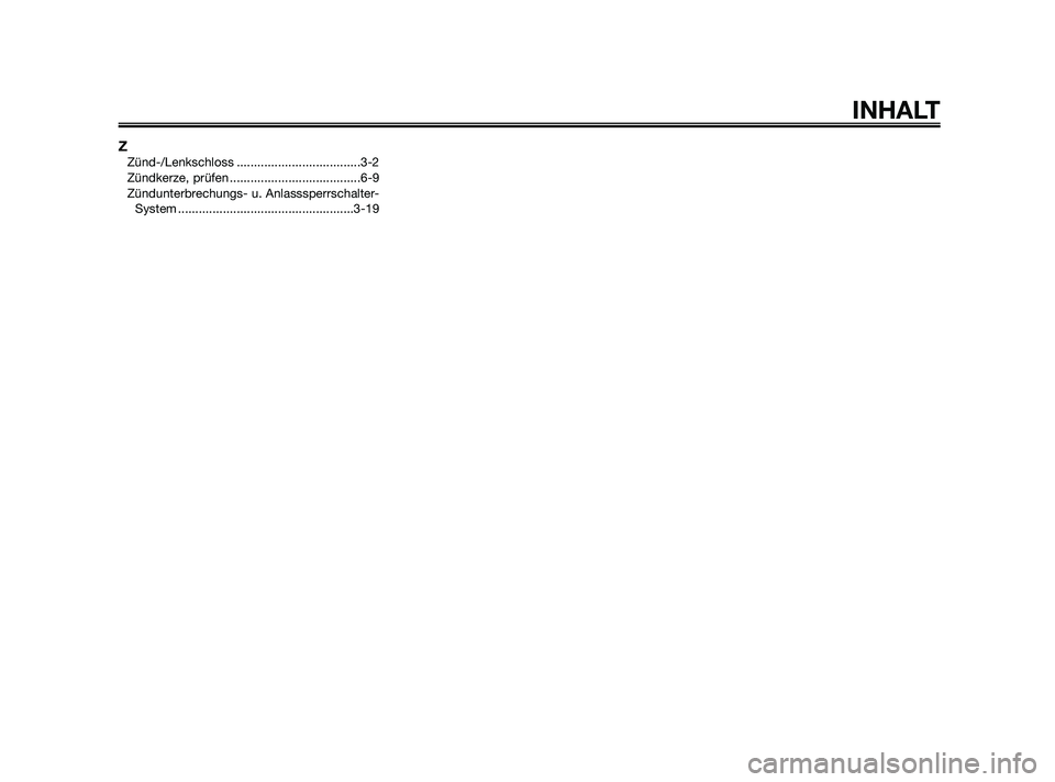YAMAHA XMAX 250 2010  Betriebsanleitungen (in German) ZZünd-/Lenkschloss ....................................3-2
Zündkerze, prüfen ......................................6-9
Zündunterbrechungs- u. Anlasssperrschalter-
System ..........................